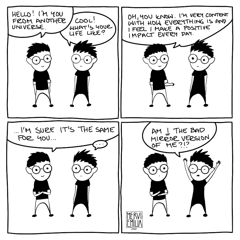 4 panel comic of a person meeting their mirror universe counterpart who tells they (the counterpart) is content and feels like they make a positive impact every day and the person starts to think they might be the "bad mirror version" of themself.
