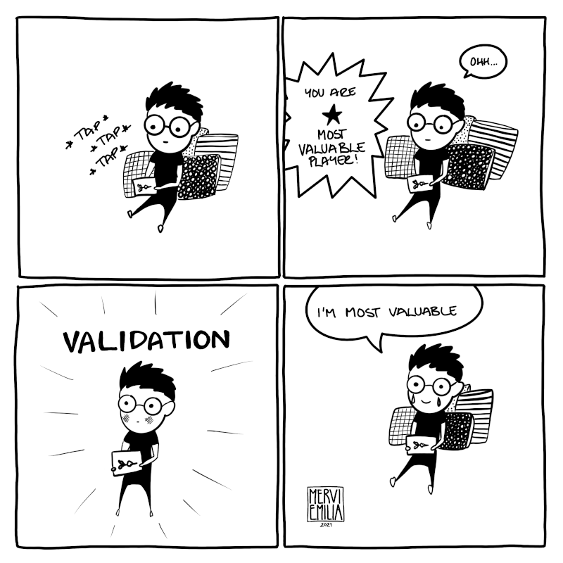 4 panel black and white comic in which a person is playing a game on a tablet and the game says: "You are Most Valuable Player". The person flies in the air and gets VALIDATION power. In the last panel the person is crying and smiling and says: "I'm most valuable"